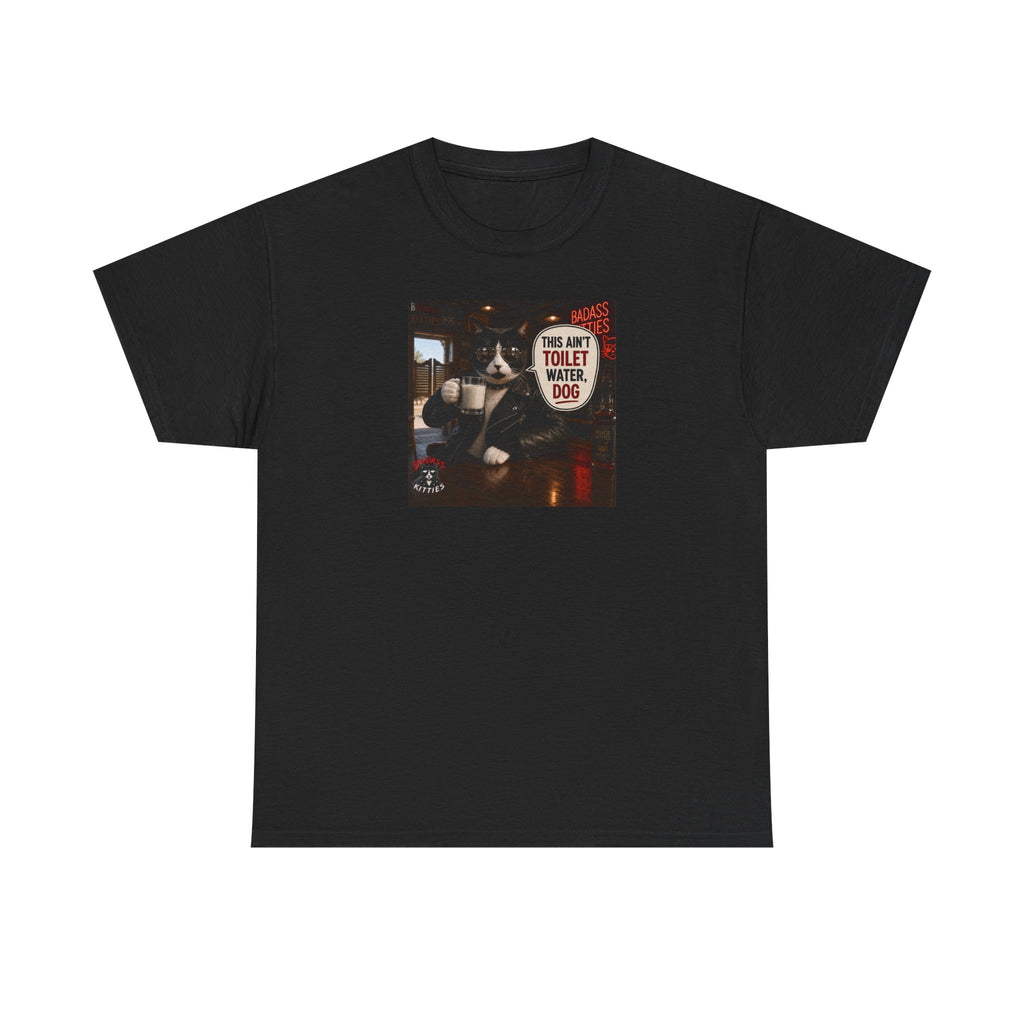 This Ain't Toilet Water, Dog. | Funny Badass Bruno Cat T-Shirt