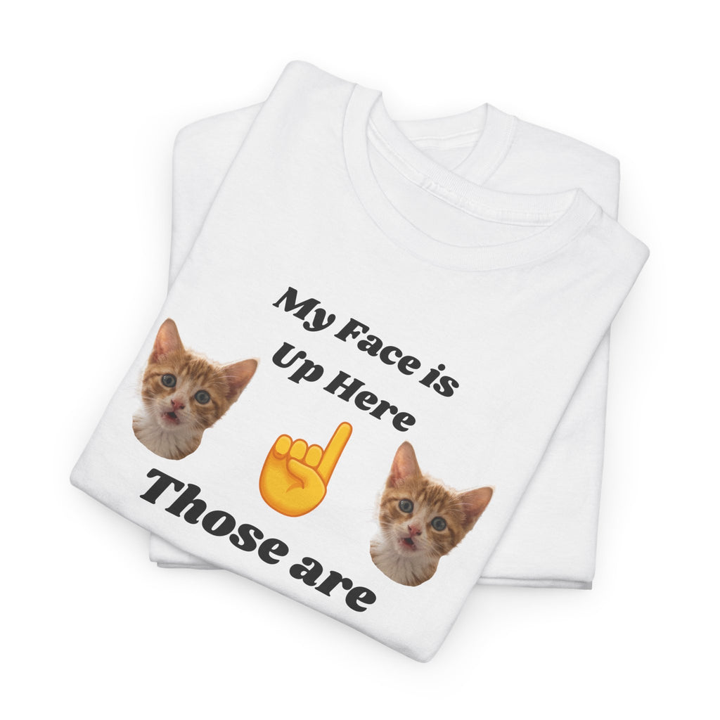 Cat Lovers "My Face is Up Here" Hilarious T-shirt