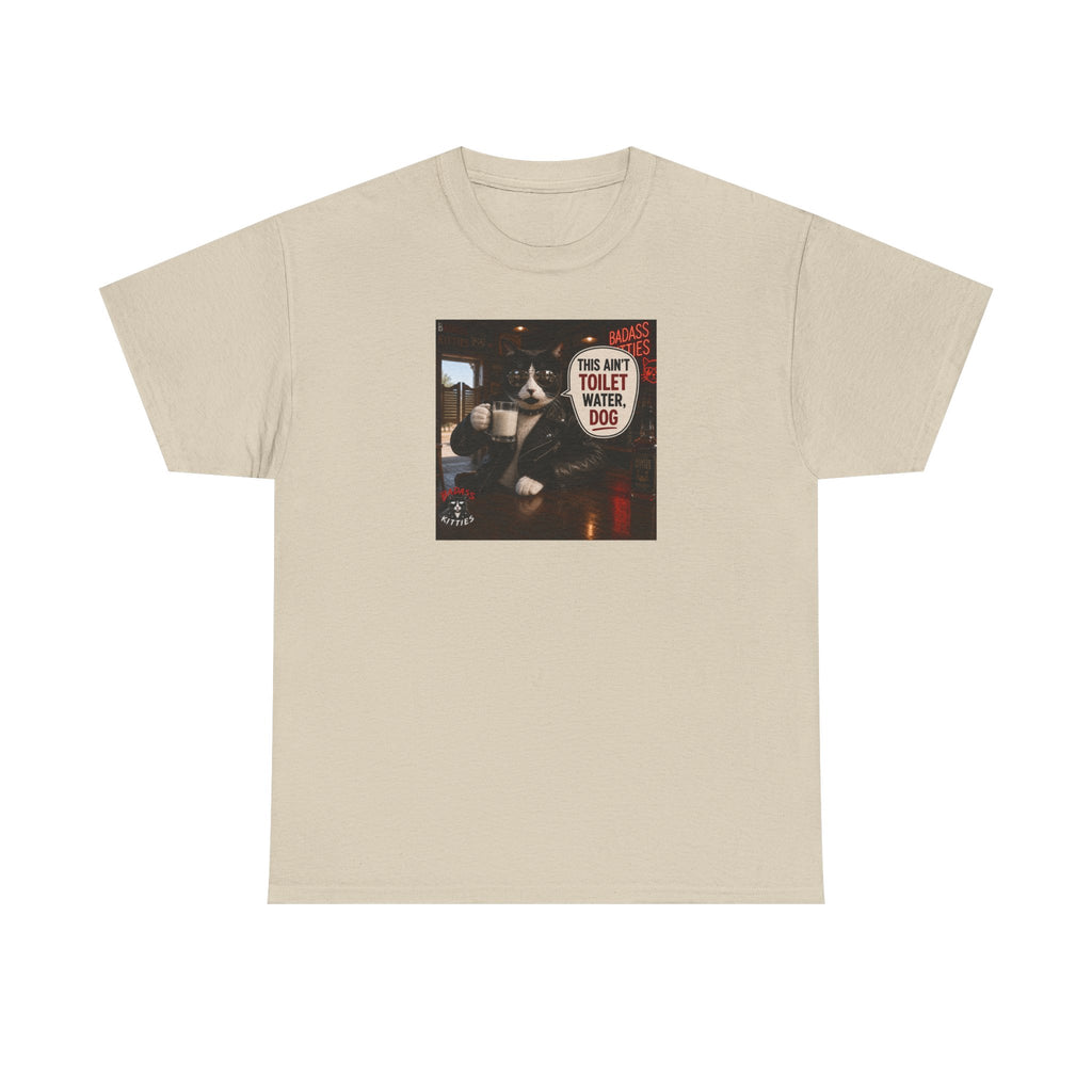 This Ain't Toilet Water, Dog. | Funny Badass Bruno Cat T-Shirt