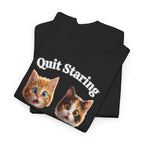 Funny Cat "Quit Staring" Hilarious TEE