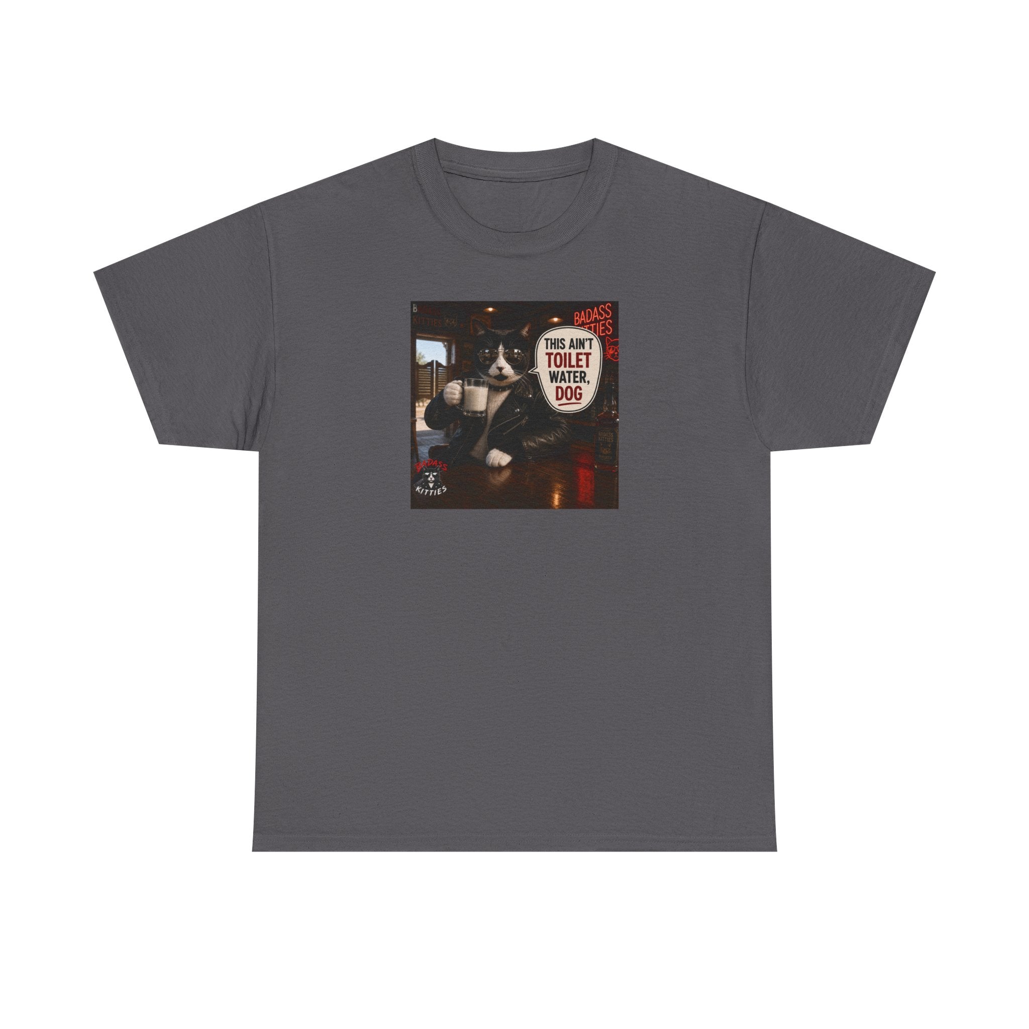 This Ain't Toilet Water, Dog. | Funny Badass Bruno Cat T-Shirt
