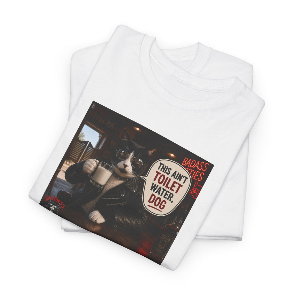 This Ain't Toilet Water, Dog. | Funny Badass Bruno Cat T-Shirt