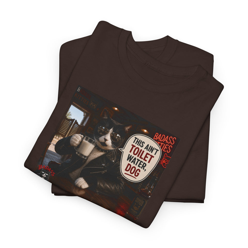 This Ain't Toilet Water, Dog. | Funny Badass Bruno Cat T-Shirt