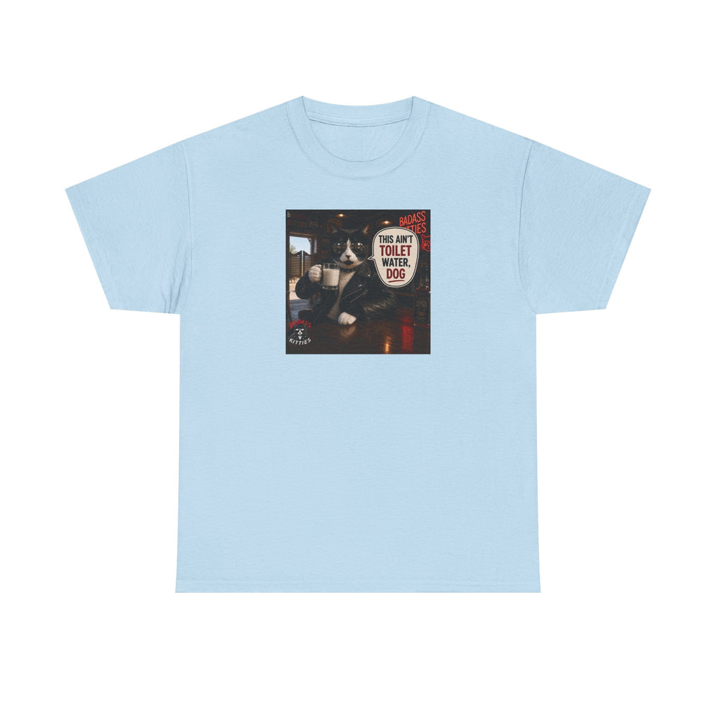 This Ain't Toilet Water, Dog. | Funny Badass Bruno Cat T-Shirt