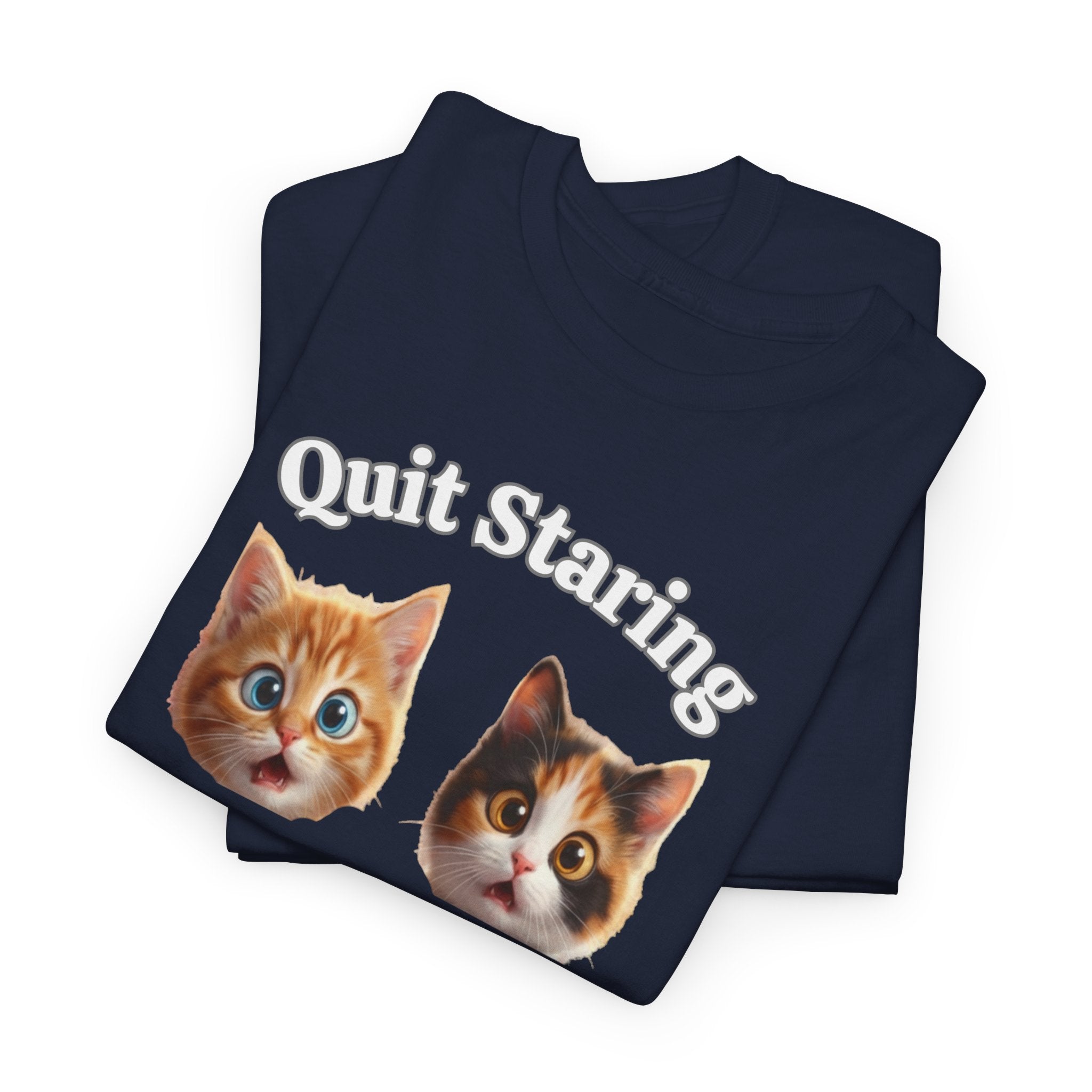 Funny Cat "Quit Staring" Hilarious TEE