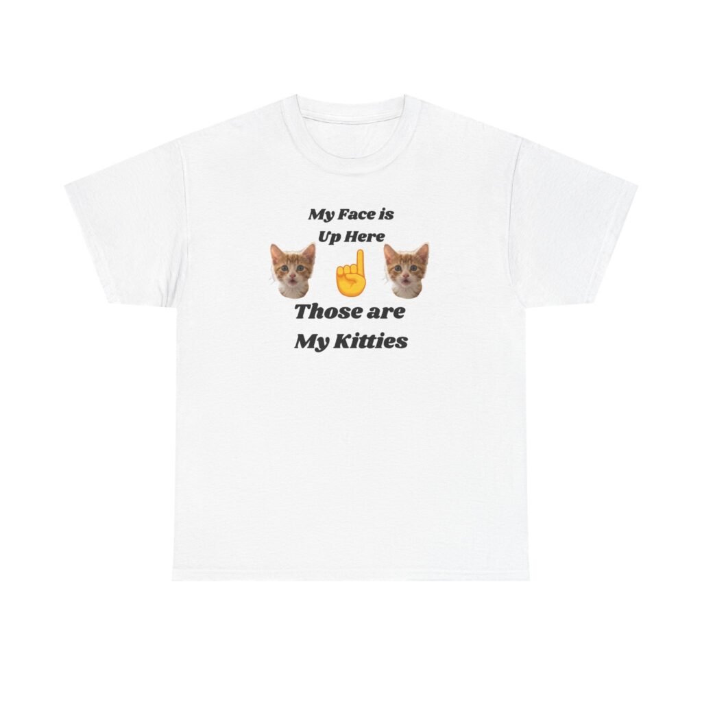 Cat Lovers "My Face is Up Here" Hilarious T-shirt